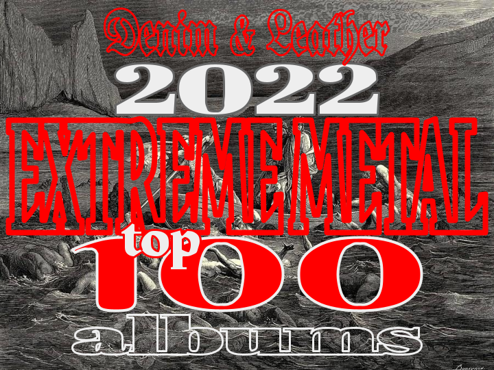 Here we are 3 months since 2022 ended ... and just as you thought you'd escape the terror ...
DENIM & LEATHER presents:
2022 TOP 100 Extreme Metal Albums & #AotY
Ranked 100 to 1, each post will contain 10 entries. Please click ALT for ranking details.
#BestOf2022 #ExtremeMetal