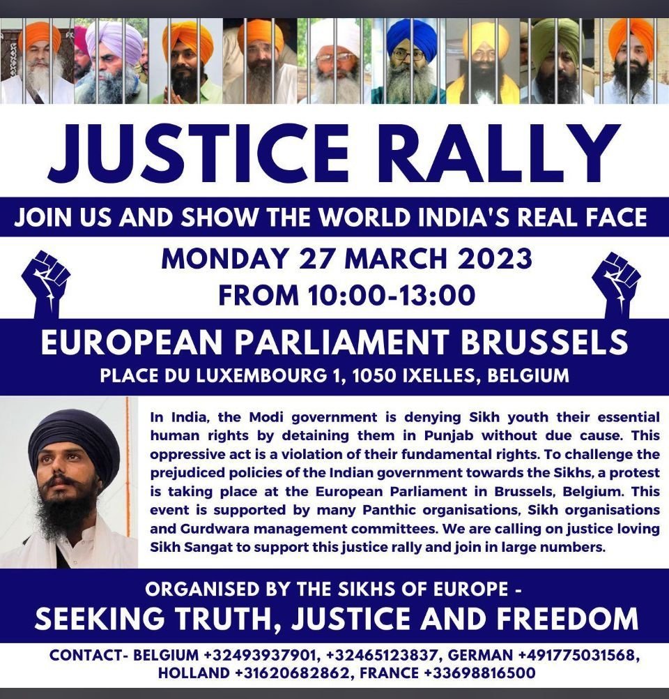 * EUROPEAN PARLIAMENT BELGIUM #PUNJABUBDERSIEGE RALLY *

Sikhs from across Europe (Germany, UK, Italy, Holland and more) will be descending on Brussels tomorrow (27.03.23) to demand condemnation of India's ongoing mass targeting of Sikhs in Punjab.

See details in image attached.