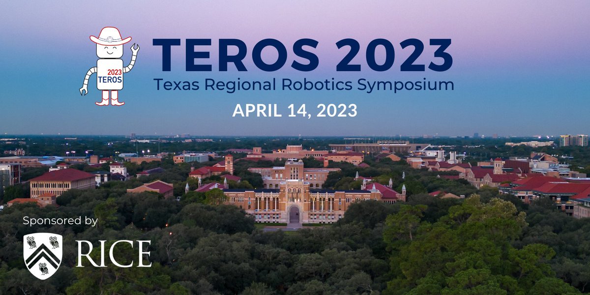 Join us at Texas Regional Robotics Symposium 
(TEROS) on April 14th at Rice! The symposium features distinguished researcher talks, student poster presentations, industry booths &amp; lab tours. The free event is in-person only. Tickets are limited. RSVP NOW! teros2023.eventbrite.com
