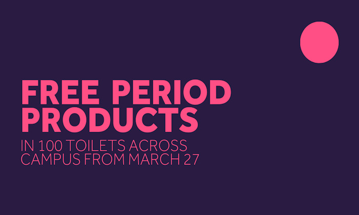 We believe everyone should have access to sanitary protection during their period. But many are experiencing period poverty and can't access or afford them. So, we’re launching a new scheme as part of our Cost of Living support package to help tackle period poverty across campus.