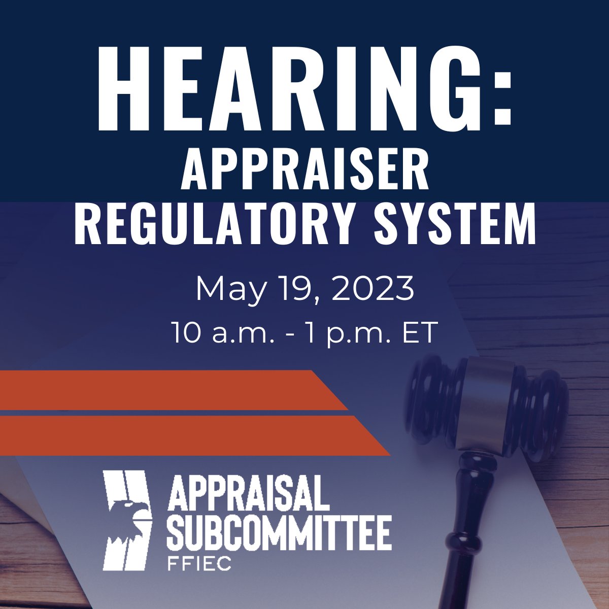 Navy blue gradient on top of an image of a gavel. Text gives the date and time of the Appraisal Committee's Hearing on the Appraiser Regulatory System. May 19 2023 from 10 a.m. - 1 p.m. The Subcommittee logo is in the bottom right corner. 