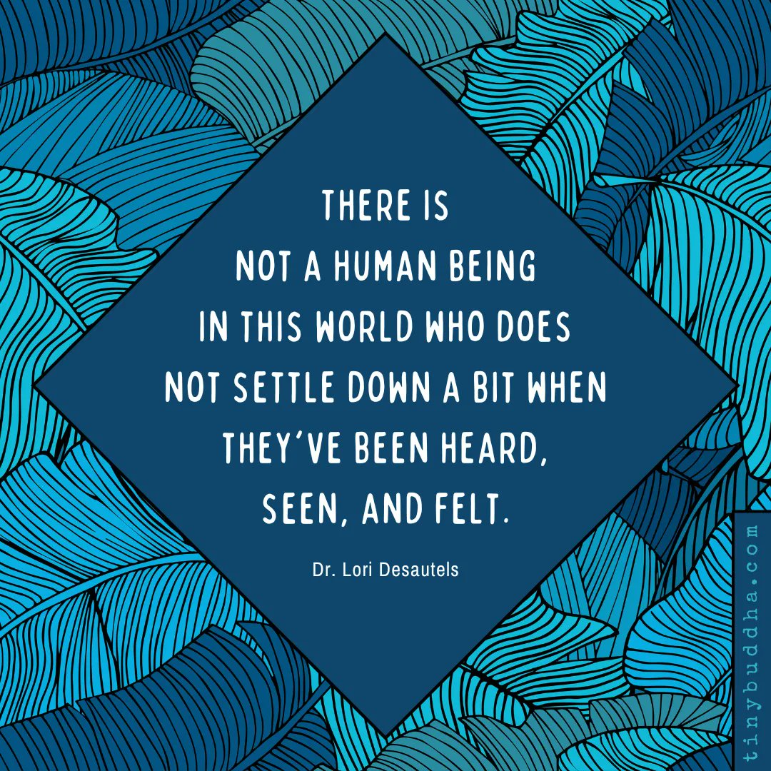 tinybuddha's tweet image. &quot;There is not a human being in this world who does not settle down a bit when they&apos;ve been heard, seen, and felt.&quot; ~Dr. Lori Desautels