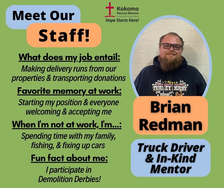 Brian Redman, our Truck Driver &amp; In-Kind Mentor, enjoys assisting people through his work with the Mission. Having been a part of our staff for a year, Brian has carried out the vision of the Mission through his operations by ensuring your donations reach where it is needed most.