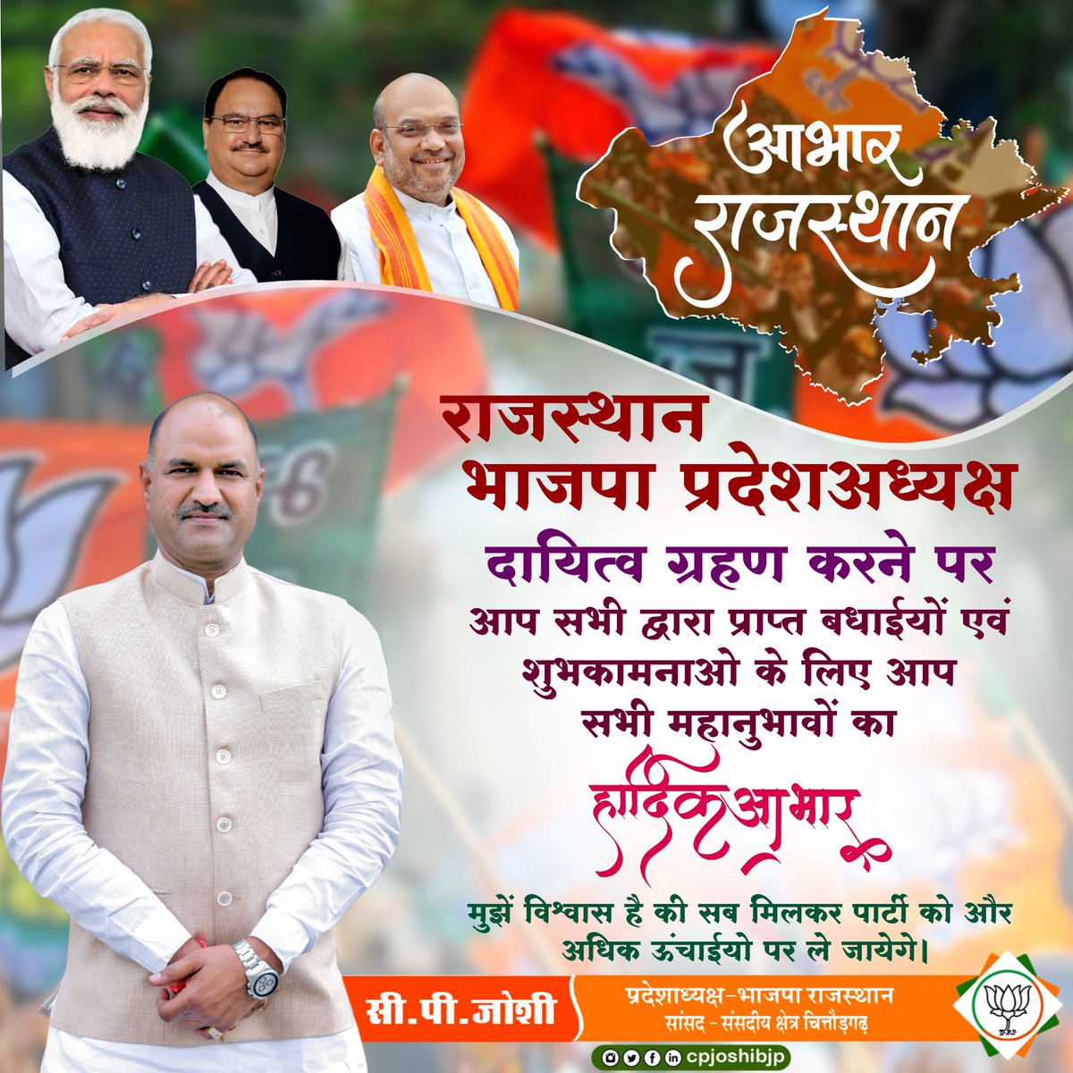 राजस्थान भाजपा प्रदेशअध्यक्ष दायित्व  ग्रहण करने पर आप सभी द्वारा प्राप्त बधाईयाँ एवं शुभकामनाओ के लिए आप सभी महानुभावों का हार्दिक आभार। 
"मुझें विश्वास है कि सब मिलकर पार्टी को और अधिक ऊंचाइयों पर ले जायेगे"
#आभार_राजस्थान