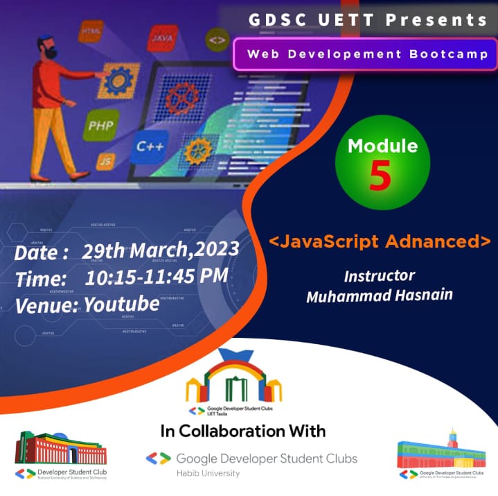 Web Development Bootcamp 2k23 by GDSC UETT!

Module 05: < Learn JavaScript Advanced>

👉 We will also build a practice  project 

Instructor : Muhammad Hasnain
 
*Venue  &amp; Time:*

March 29, 2023.
10:15-11:45 PM
Venue: Youtube.
Registration Link: bit.ly/webBootcamp2k23