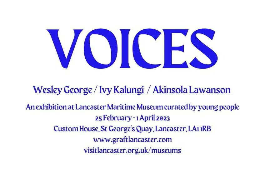LAST CHANCE TO SEE: Voices - Changemakers 2023

Wesley George / Ivy Kalungi / Akinsola Lawanson

An exhibition of 3 black artists from across the UK curated by young people. 

On at Lancaster Maritime Museum until 1st April 2023 
<a href="/GraftLancs/">GRAFT</a> 

Info: buff.ly/416RSBJ