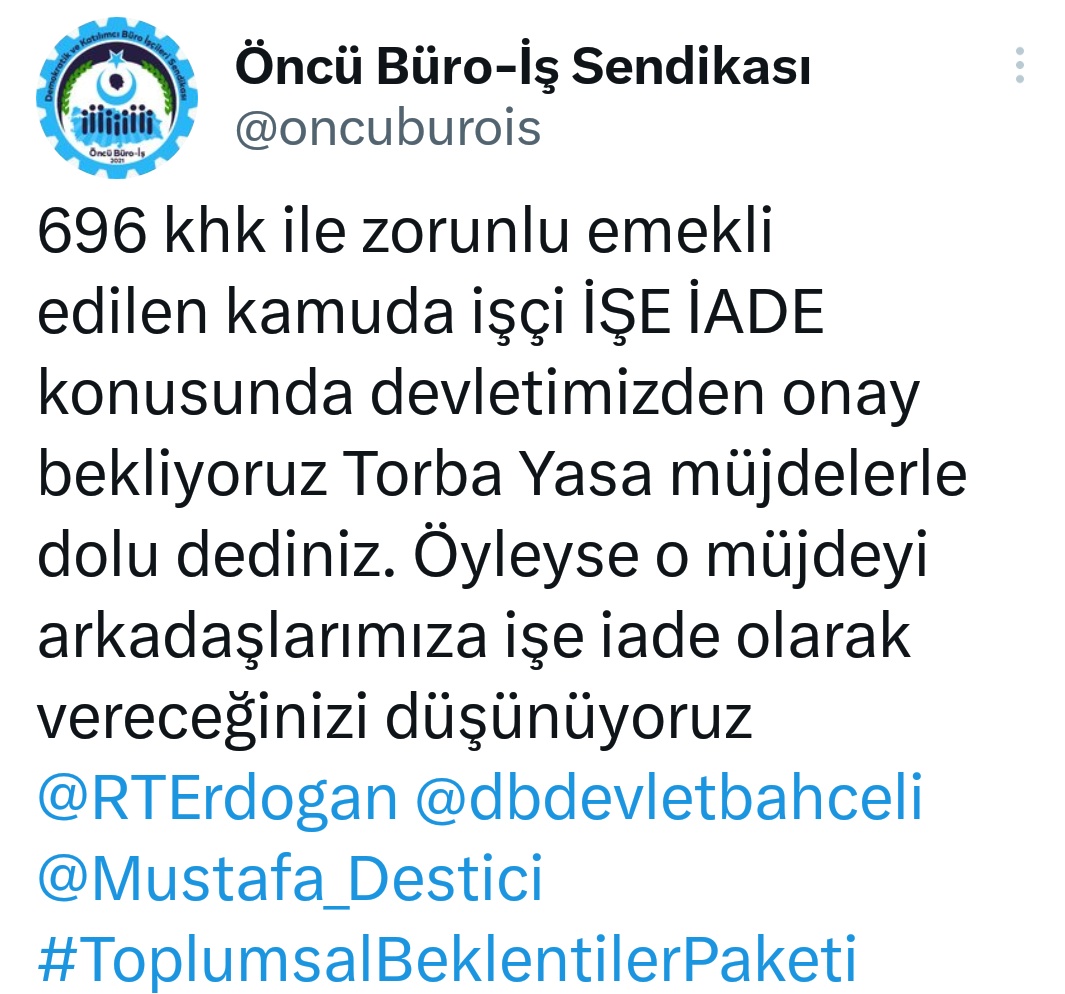 Sayın Devlet Büyükleri 2018 den bu yana 696 khk kapsamında zorunlu emekli edilen bizleri maddenin iptali nedeniyle yeniden gündeme almanızı ve işe iademiz konusunda destek olmanızı bekliyoruz <a href="/RTErdogan/">Recep Tayyip Erdoğan</a> <a href="/dbdevletbahceli/">Devlet Bahçeli</a> #ToplumsalBeklentilerPaketi