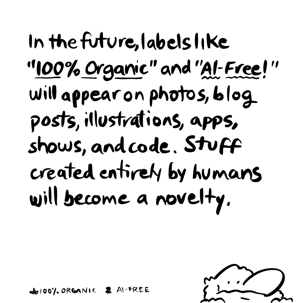 pablostanley's tweet photo. In the future, labels like “100% Organic” and “AI-Free" will appear on photos, blog posts, illustrations, apps, shows, and code. Stuff created entirely by humans will become a novelty. https://t.co/0Ytqqciujy