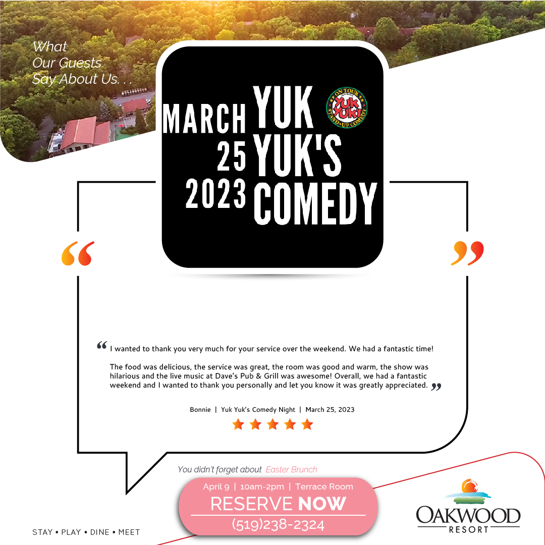 The reviews are in! Thank you Bonnie and we're so glad you enjoyed the Yuk Yuk's Comedy Night and your stay here at Oakwood! 

Don't forget about the Easter Brunch happening April 9th from 10am to 2pm. Call (519)238-2324 today to reserve your spot!