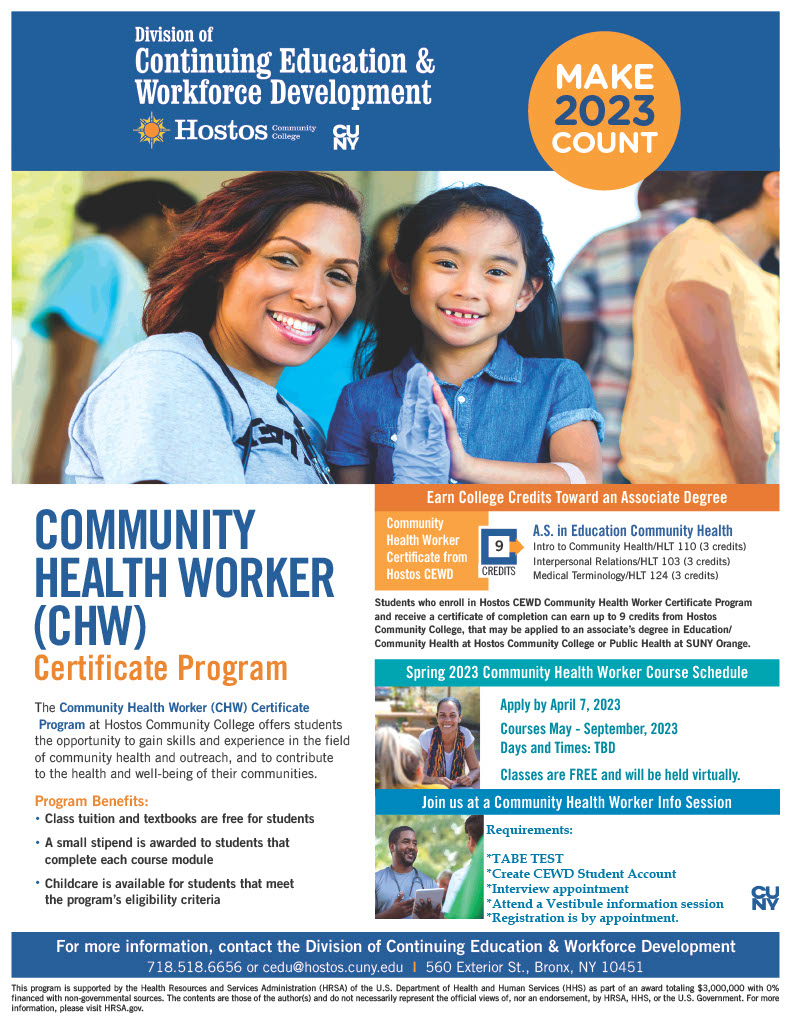 Interested in becoming a Community Health Worker? Join us in an upcoming training session and receive your certification. 

For more information and course schedule see our flyer below and contact us at 718-518-6656 or cedu@hostos.cuny.edu for more details.