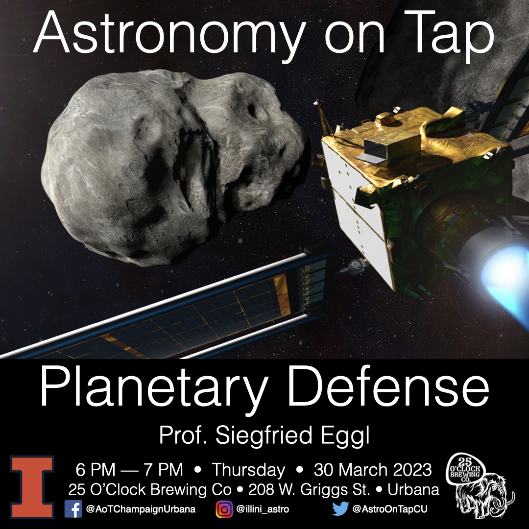 Join us at 6:00pm Thursday, 3/30 for this month's Astronomy on Tap at 25 O'Clock Brewing Co in Urbana!  Prof. Siegfried Eggl from the Department of Aerospace Engineering will be discussing: The Double Asteroid Redirection Test (DART).