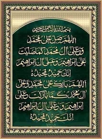 ❤️اَللّٰھُمَّ صَلِّ عَلٰی مُحَمَّدٍ وَعَلٰی آلِ مُحَمَّدٍ کَماصَلَّيتَ عَلٰی اِبْراھِيمَ وَعَلٰی آلِ اِبْراھِيمَ اِنَّكَ حَمِيدُ مَّجِيدُُ۞

اَللَّھُمَّ بَارِك عَلٰی مُحَمَّدٍوَّعَلٰی آلِ مُحَمَّدٍ کَمَا بَارکتَ عَلٰی اِبراھِيمَ وَعَلٰی آلِ اِبراھيمَ اِنَّك حَمِيدُ مَّجِيد۞ ❤️
