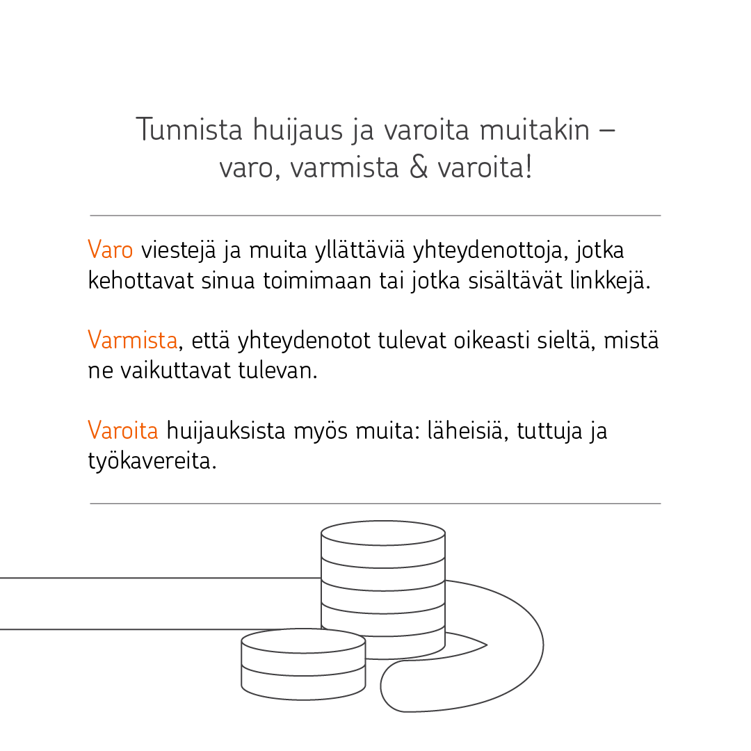 OP_Pohjola's tweet photo. Varo, Varmista, Varoita:

➖ Varo yllättäviä yhteydenottoja, jotka kehottavat sinua toimimaan tai sisältävät linkkejä.

➖ Varmista, että yhteydenotot tulevat oikeasti sieltä, mistä ne vaikuttavat tulevan.

➖ Varoita huijauksista myös muita: läheisiä, tuttuja ja työkavereita. https://t.co/ZpMudB2zWE