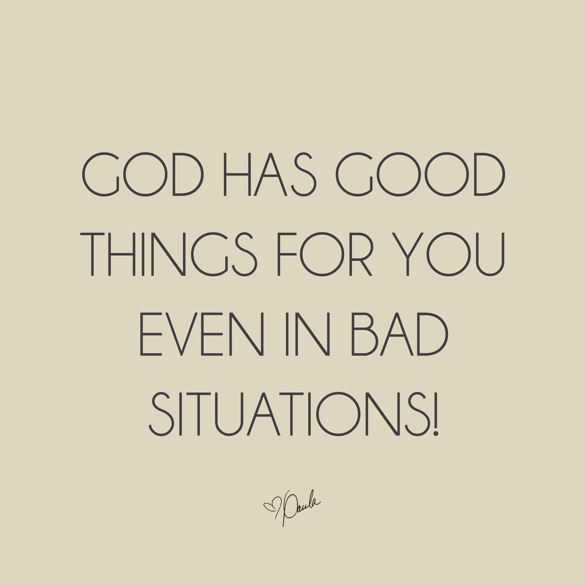 God has good things for you even in bad situations... Believe it!