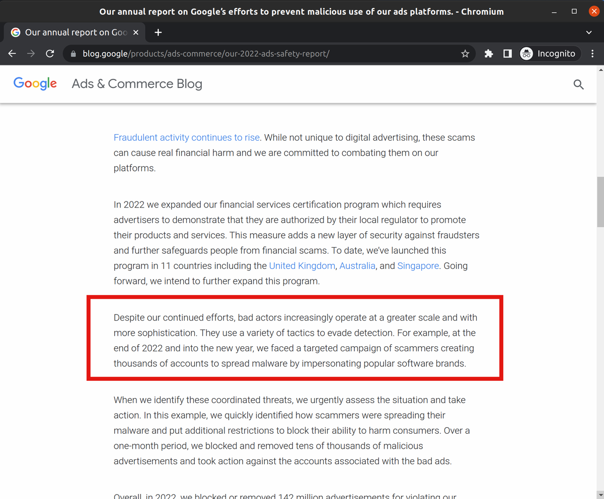 abuse_ch's tweet photo. Today, Google published their Ads Safety Report for 2022 in which they publicly admitted that "[...] at the end of 2022 and into the new year, we faced a targeted campaign of scammers creating thousands of accounts to spread malware by impersonating popular software brands" 🔥🔍 #malvertising

The good news is that Google "[...] quickly identified how scammers were spreading their malware and put additional restrictions to block their ability to harm consumers."

Full report is available here:
👉 https://t.co/8FgA0O4MW7