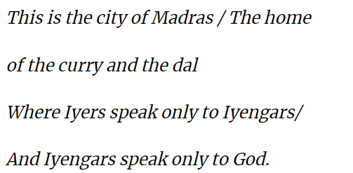 This poem was written by the legendary Hungarian mathematician Paul Erdos about the Mathematical scene of Madras.

The "Iyengars speak only to god" refers to Srinivasa Ramanujam talking to Namagiri Thayar to understand maths.