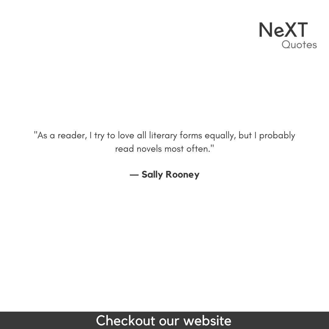 As a reader, I try to love all literary forms equally, but I probably read novels most often.

- Sally Rooney

#SallyRooneyQuotes #QuotationMarks #Book #NormalPeopleBookQuotes #SpeechMarks #BestFiction #Sucess #Quotes #PositiveQuotes #WritingAdvice #FriendsQuotes #Conversations