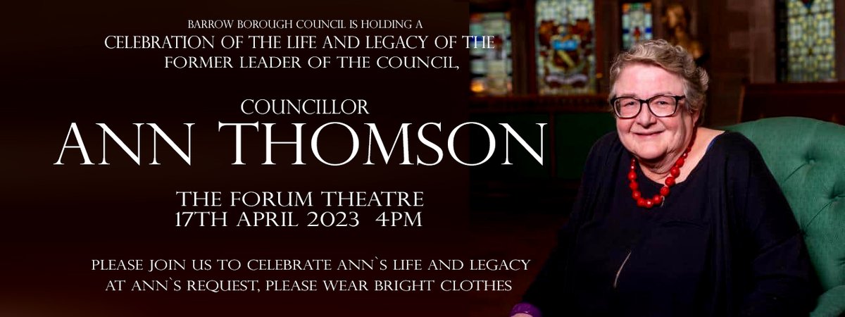 A celebration is to be held to mark the life and legacy of Barrow Borough Council Leader Councillor Ann Thomson. The celebration will be held at The Forum Theatre, in Barrow, on Monday, April 17 at 4pm. Those who knew or worked with Ann are welcome to attend.