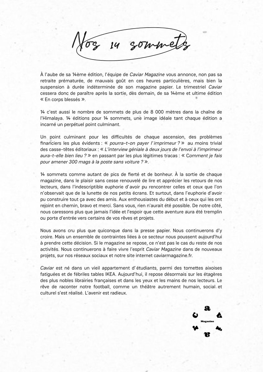 Il y a des annonces dures à poster... Mais si celle-ci est un crève-coeur, c'est que l'aventure fut belle et bien au-delà de ce que nous avions pu imaginer. 
Caviar Magazine refermera, demain, avec la sortie de sa 14e édition, une parenthèse de plus de 3 ans.
Merci pour tout 🫶