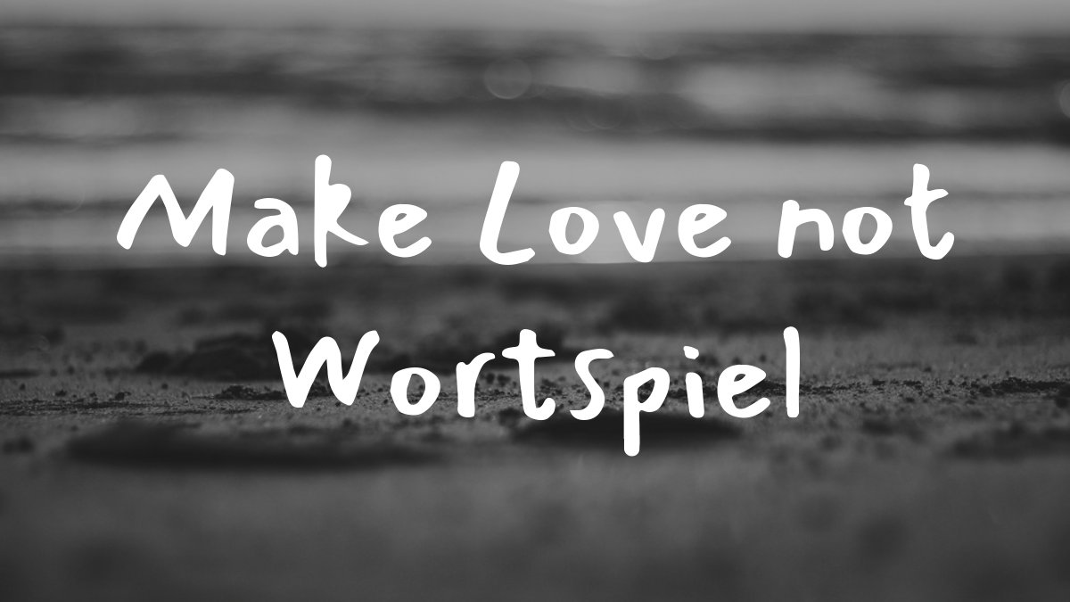 Make Love not Wortspiel