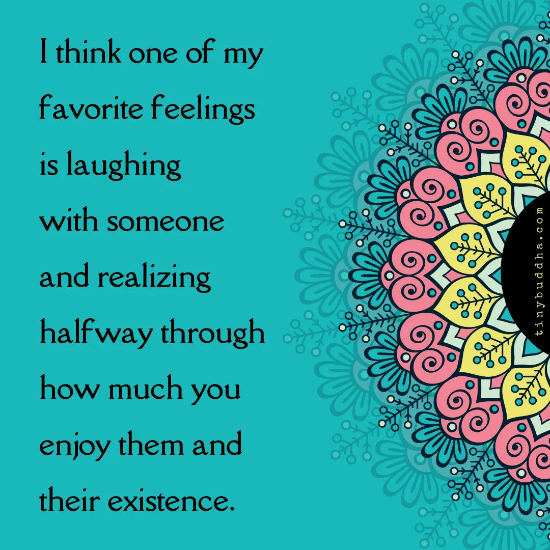 tinybuddha's tweet image. I think one of my favorite feelings is laughing with someone and realizing halfway through how much you enjoy them and their existence.