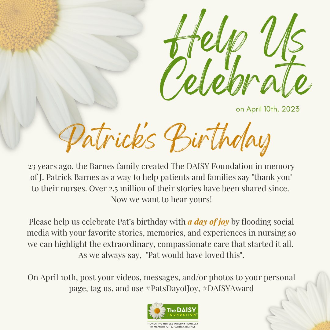 Help us Celebrate Patrick’s Birthday on April 10th by sharing your favorite stories, memories, and experiences in nursing! On April 10th, post your videos, messages, or photos to your page, tag us, and use #PatsDayofJoy or #DAISYAward. We look forward to celebrating with you!