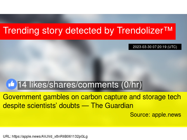 Government gambles on carbon capture and storage tech despite scientists’ doubts — The Guardian indyref.trendolizer.com/2023/03/govern…