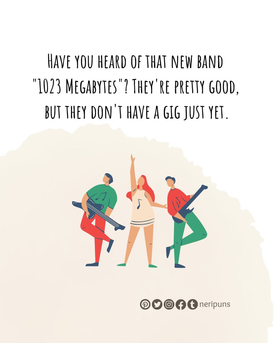 Neripuns's tweet photo. Have you heard of that new band "1023 Megabytes"? They're pretty good, but they don't have a gig just yet.
#pun #punquotes #wordpun #cutequote #cute #funny #funnyquote #wordplay #dailypun #punny #joke #dadjoke #funnydadjoke #stressbuster #relievestress #musicband #megabyte #gig https://t.co/34ZAjAxePi