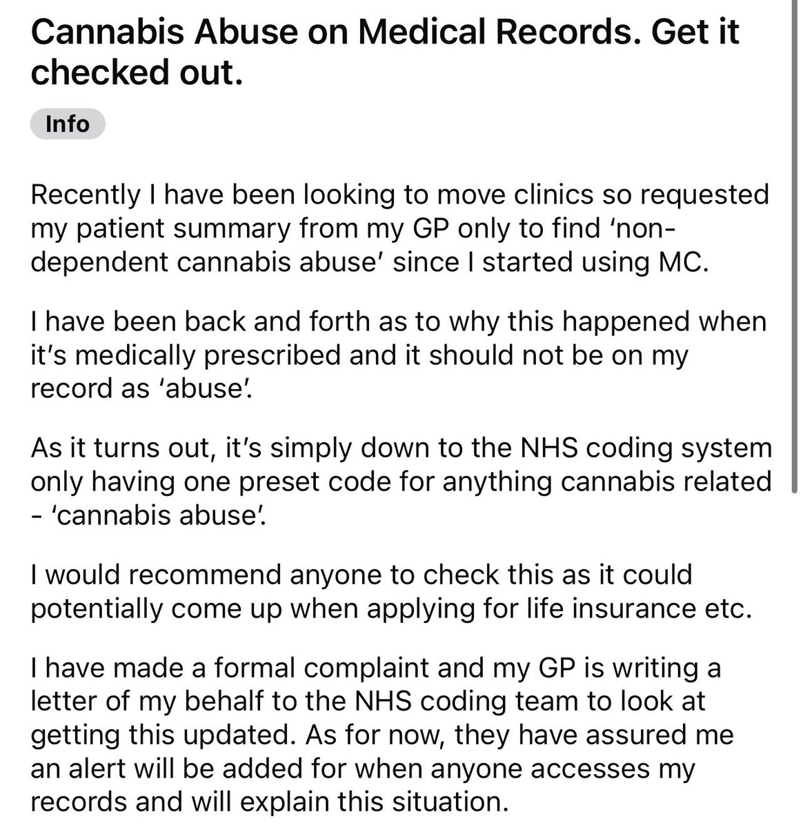 Repost from Reddit.

A warning to all with private UK medical cannabis prescriptions. 

Due to the coding in NHS systems, if you have a private cannabis prescription it will automatically listed as “cannabis abuse” on your medical records and Summary of Care (SCR).