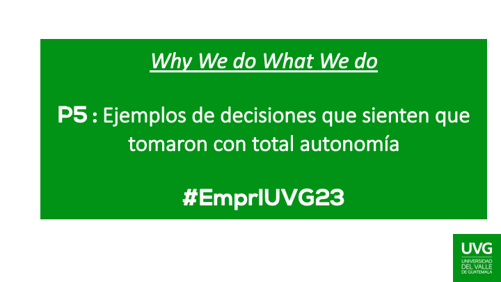 P5 : Ejemplos de decisiones que sienten que tomaron con total autonomía 
 #EmprIUVG23