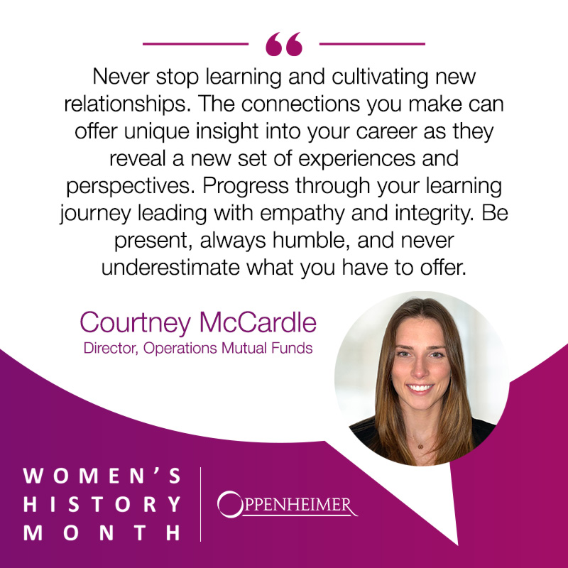 Oppenheimer’s Courtney McCardle shares a few tokens of wisdom: never underestimate what you have to offer, as well as the importance of making new connections.