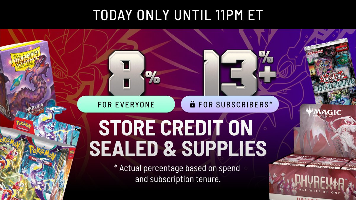 🤑Ready for store credit? From now until 11 p.m.  – EVERYONE gets 8% store credit on sealed products and supplies, but, if you’re a subscriber, you get 13% or more instead (depending on your tenure as a subscriber). Expand your collection and get store credit today!