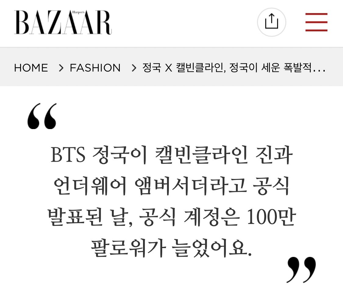 정국 x 캘빈클라인, 정국이 세운 폭발적인 기록들

- 앰버서더라고 공식 발표된 날, 공식 계정 100만 팔로워 증가 
- 홈페이지는 제품 문의로 거의 마비 상태
- 뉴욕증권거래소에서 PVH 주가(캘빈클라인 그룹)는 전일 대비 약 20% 급등
harpersbazaar.co.kr/article/76363