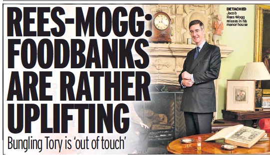 JACOB REES-MOGG

'Foodbanks are rather uplifting'

RETWEET if you agree that foodbanks are not uplifting.