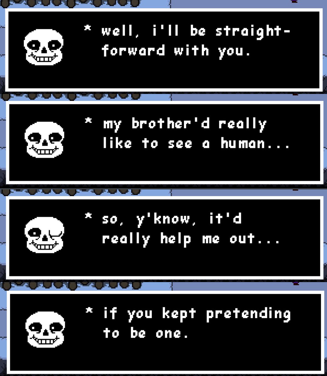 people bring up so many cool quotes from sans but i dont think anything will come close to whatever you feel the first time he tells you this. the combination of this line, the very slowed down music and the save point nearby that only says '16 left' is just. woah.