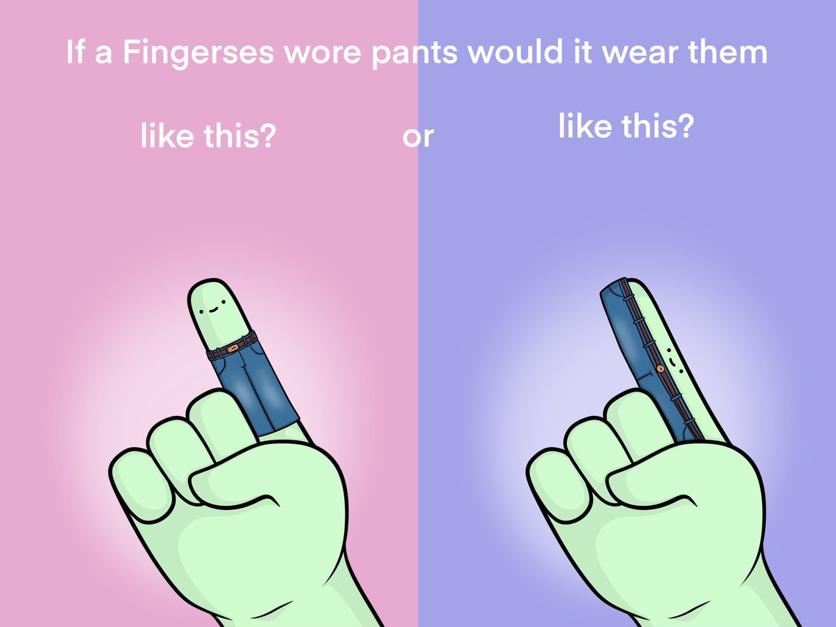 It’s been an age-old question amongst Fingerses…If we wore pants which way would we wear them?!?!?! DEBATE!!!!