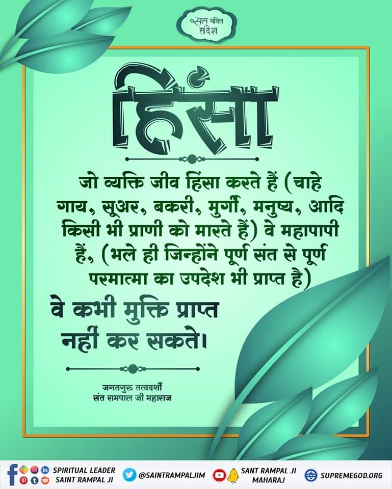 #GodMorningFriday
जो व्यक्ति जीव हिंसा करते हैं (चाहे गाय, सूअर, बकरी, मुर्गी, मनुष्य, आदि किसी भी प्राणी को मारते हैं) वे महापापी हैं, (भले ही जिन्होंने पूर्ण संत से पूर्ण परमात्मा का उपदेश भी प्राप्त है)
वे कभी मुक्ति प्राप्त नहीं कर सकते।
