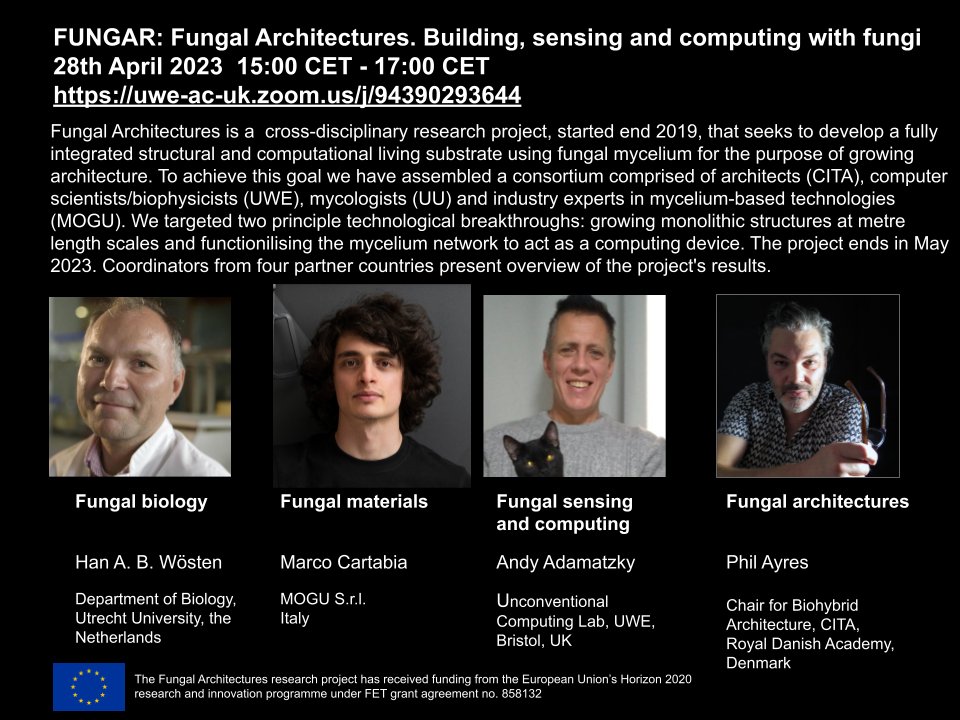 FUNGAR: Fungal Architectures. Building, sensing and computing with fungi
28th April 2023  15:00 CET - 17:00 CET 
uwe-ac-uk.zoom.us/j/94390293644