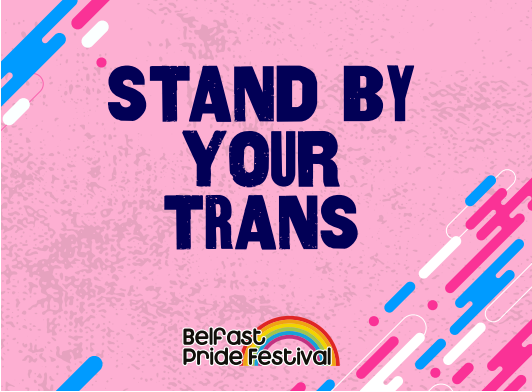 Stand by your trans is this year's theme for Belfast Pride