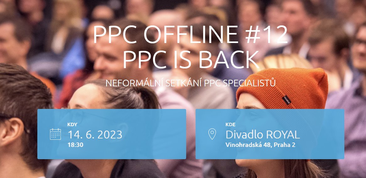 PPC Offline se vrací. 🎉 
Neformální setkání PPC specialistů, přednášky, drink a povídání na baru. Po 3 letech si uložte do kalendáře 14.6.2023, opět v pražském divadle Royal! 

Stay tuned ;) ppcoffline.cz