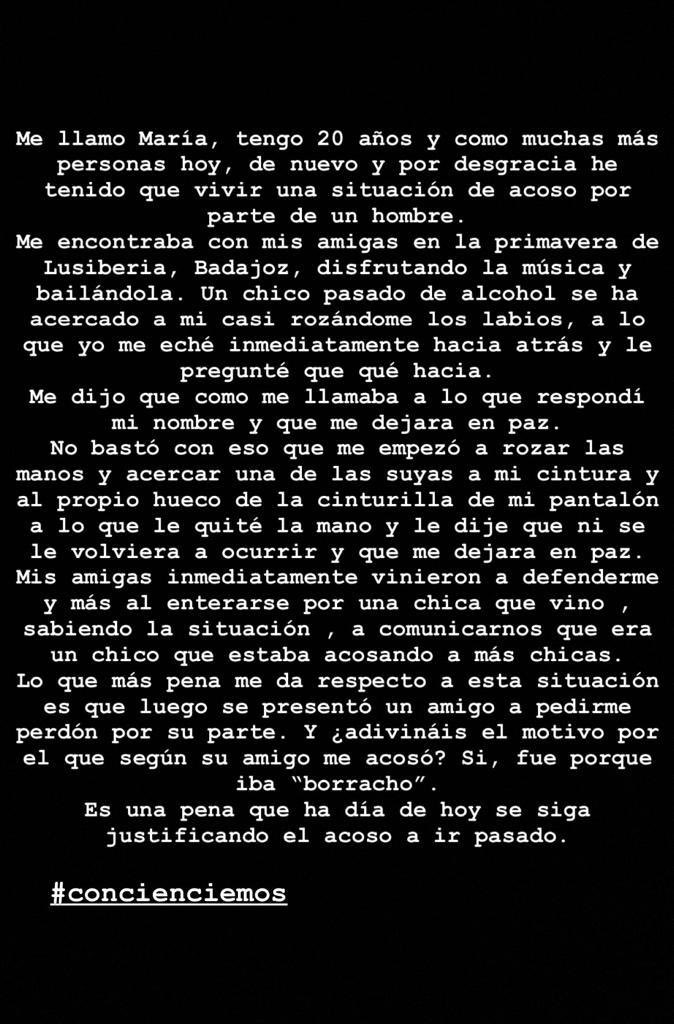 Una amiga mía, ayer salió a la primavera de BADAJOZ, a lo que le se le acercó un tío, a acosarla, la excusa del amigo “lo siento va MUY BORRACHO”.  Lo peor de todo, es que no era a la primera. A continuación pongo una foto con todo bien contado. #conciencemos