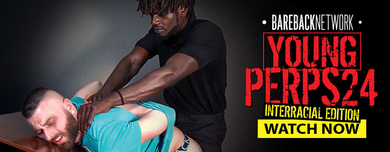 Sexy 'YOUNG PERPS (#24)' Face Stiff Sentences in the Interracial Edition of BAREBACK NETWORK's Probing