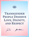 Transgender people deserve love, dignity, and respect.