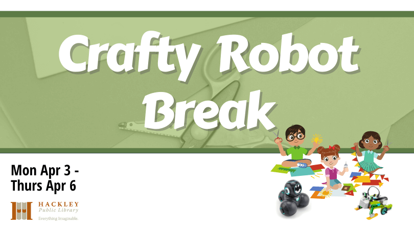 hackleyref's tweet image. Hackley Library's Youth Services has your Spring Break covered with crafts available daily. Craft in the library, or take them home!  Do you prefer robots to crafts? Our Cue, Little Bits, and Lego We Do kits will be available for in-room use. 
Free.  Ages 3-17.