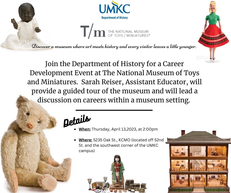 The next Department of History Career Development Event will take place on Thursday, April 13, 2023, at 2:00pm at The National Museum of Toys and Miniatures. See the below image for more information. 

Please register for the event here: roogroups.umkc.edu/DoH/rsvp_boot?…