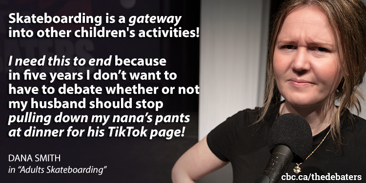 cbcdebaters (@cbcdebaters) on Twitter photo .<a href="/danasmithcomedy/">Dana Smith</a> says adults shouldn't skateboard—especially when that adult is her husband, Tim!
cbc.ca/1.6491782 .<a href="/danasmithcomedy/">Dana Smith</a> says adults shouldn't skateboard—especially when that adult is her husband, Tim!
cbc.ca/1.6491782