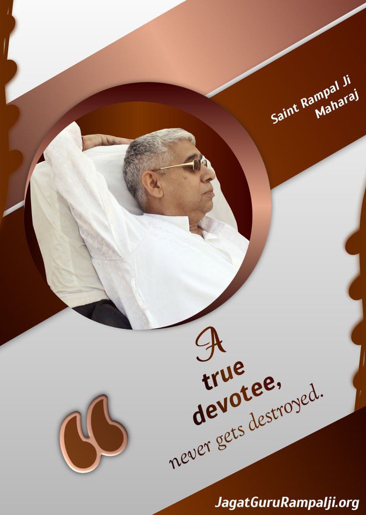 #GodMorningSaturday
A True devotee never gets destroyed.
    - Sant Rampal Ji Maharaj 
#SaintRampalJiQuotes