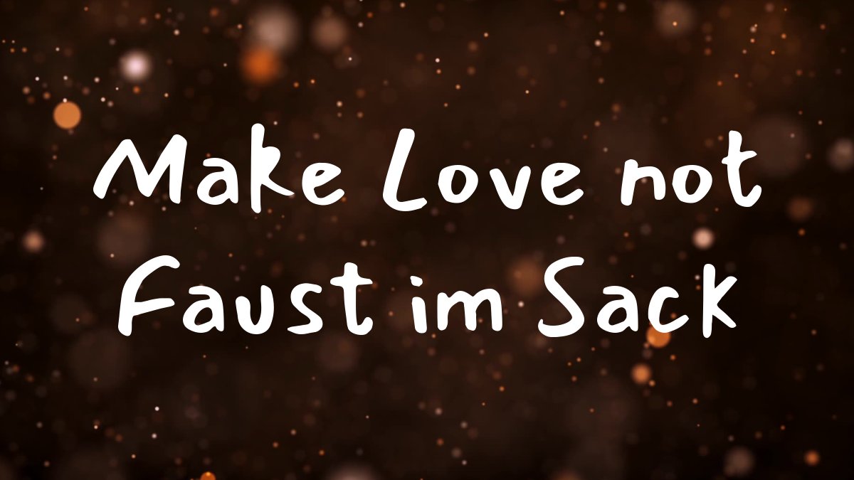 Make Love not Faust im Sack
