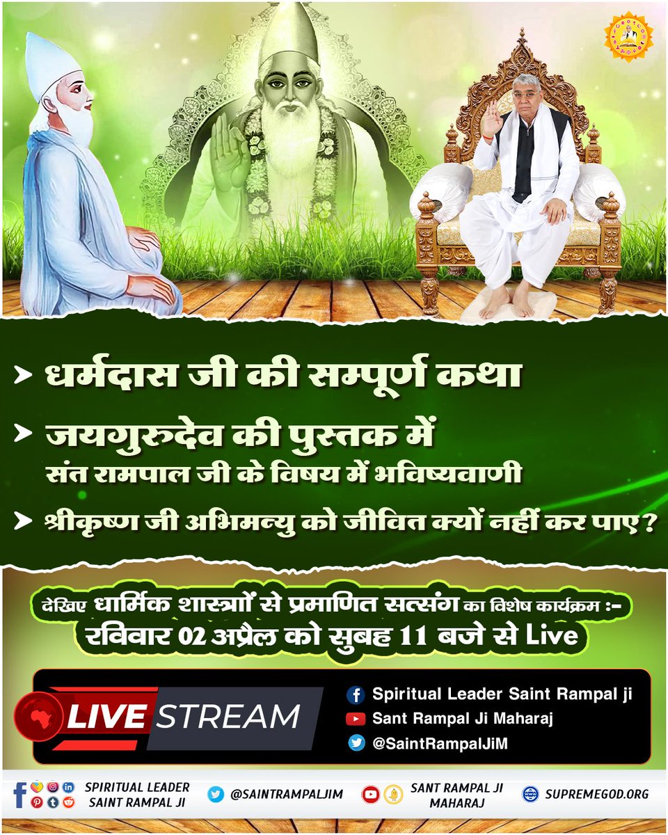 #SUNDAYSPECIALSATSANG

- धर्मदास जी की सम्पूर्ण कथा
- जयगुरुदेव की पुस्तक में संत रामपाल जी के विषय में भविष्यवाणी
- वर्तमान में कलयुग कितना बीत चुका है।
- श्रीकृष्ण जी अभिमन्यु को जीवित क्यों नहीं कर पाए?

देखिए विशेष कार्यक्रम :-
रविवार 02 अप्रैल को सुबह 11 बजे से Live