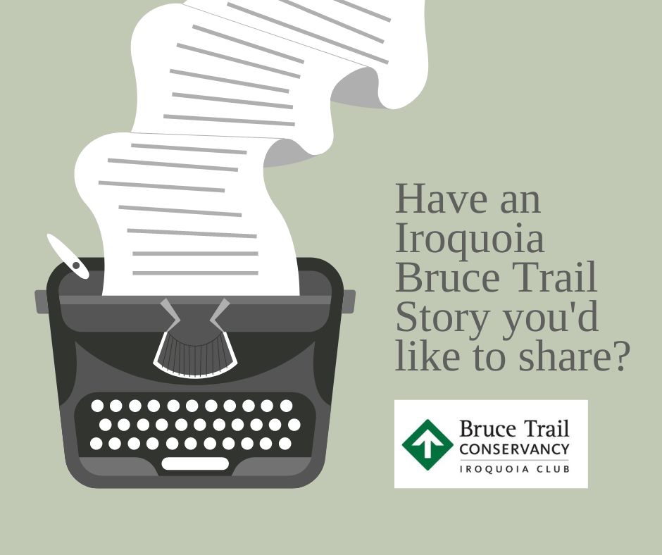 Have a story to share about the Iroquoia Bruce Trail Club?  We are looking for blog posts for our website iroquoia.on.ca and would love to feature stories from our amazing community of hikers.   Please send your stories (with a picture or two!) to info@iroquoia.on.ca